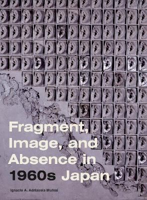 Fragment, Image, and Absence in 1960S Japan 9780271092904 (Hardback)