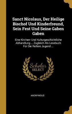 Sanct Nicolaus, Der Heilige Bischof Und Kinderfreund, Sein Fest Und Seine Gaben Gaben