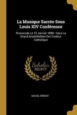 La Musique Sacrée Sous Louis XIV Conférence By Michel Brenet