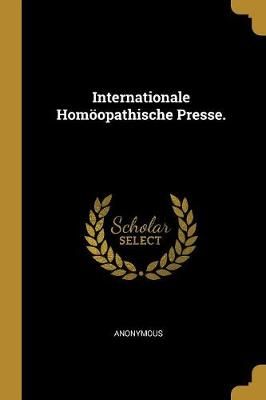 Internationale Homöopathische Presse. By Anonymous 9780274445349