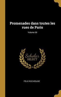 Promenades dans toutes les rues de Paris; Volume 08 By Rochegude