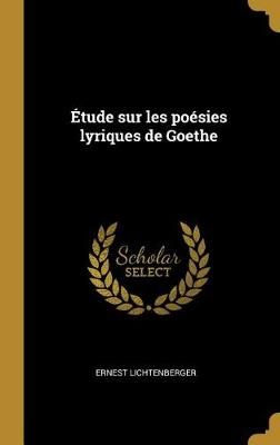 Étude sur les poésies lyriques de Goethe By Lichtenberger (Hardback)