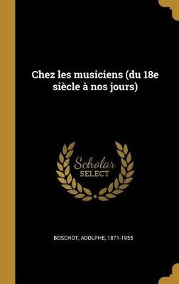 Chez les musiciens (du 18e siècle à nos jours) By Boschot (Hardback)