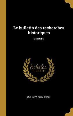 bulletin des recherches historiques; Volume 6 By Québec 9780274557660