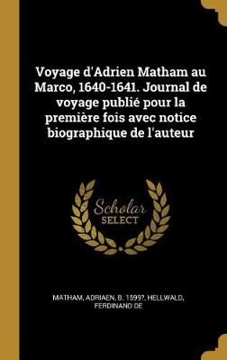 Voyage d'Adrien Matham au Marco, 1640-1641. Journal de voyage publié pour la première fois avec notice biographique de l'auteur