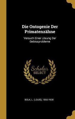 Die Ontogenie Der Primatenzähne By L (Louis) 1866-1930 Bolk (creator)