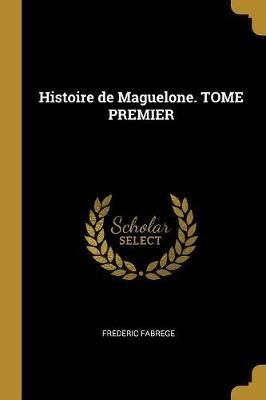 Histoire de Maguelone. TOME PREMIER By Fabre?ge 9780274634477