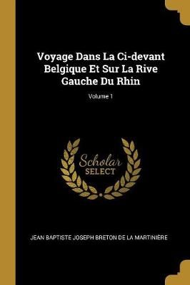 Voyage Dans La Ci-devant Belgique Et Sur La Rive Gauche Du Rhin; Volume 1