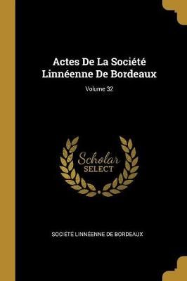 Actes De La Société Linnéenne De Bordeaux; Volume 32 9780274691920