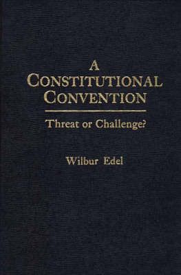 A Constitutional Convention: Threat or Challenge? By Edel, Wilbur