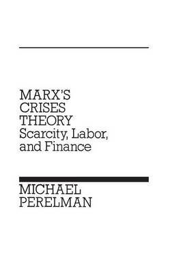 Marx's Crises Theory: Scarcity, Labor, and Finance 9780275923723
