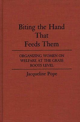 Biting the Hand That Feeds Them: Organizing Women on Welfare at the Grass Roots Level
