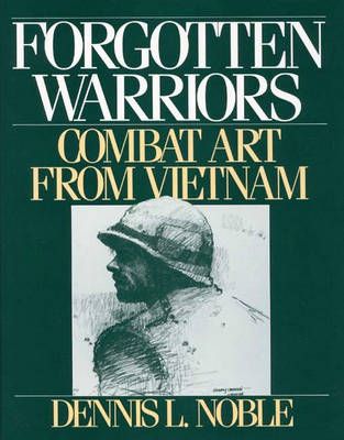 Forgotten Warriors: Combat Art from Vietnam By Noble, Dennis L.