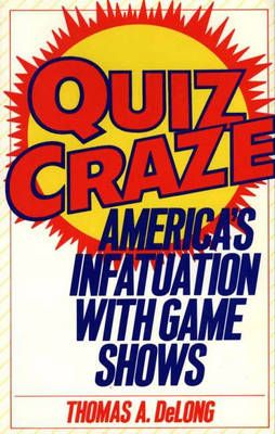 Quiz Craze: America's Infatuation with Game Shows By DeLong, Thomas A.