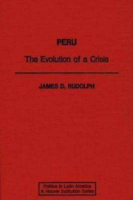 Peru: The Evolution of a Crisis By Rudolph, James D. 9780275941468
