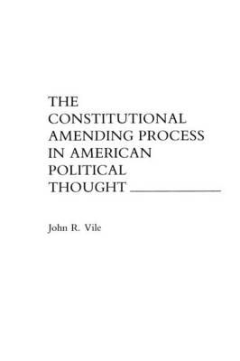 The Constitutional Amending Process in American Political Thought