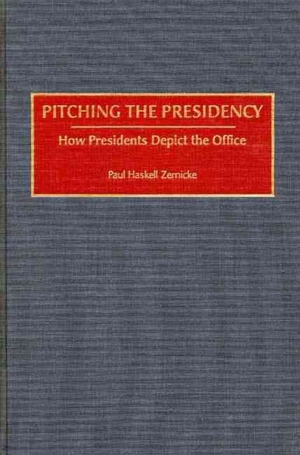 Pitching the Presidency: How Presidents Depict the Office (Hardback)