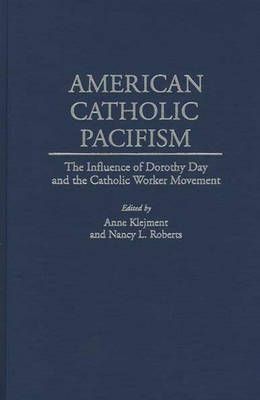 American Catholic Pacifism: The Influence of Dorothy Day and the Catholic Worker Movement