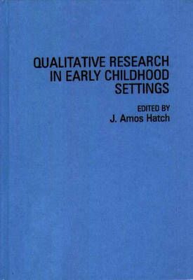 Qualitative Research in Early Childhood Settings By Hatch, John Amos
