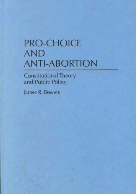 Pro-Choice and Anti-Abortion: Constitutional Theory and Public Policy