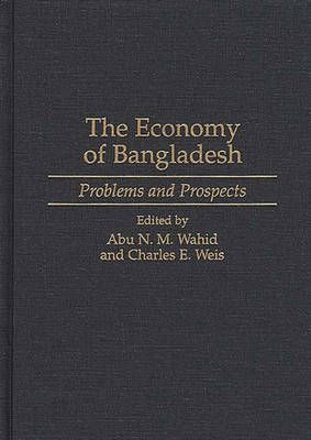 The Economy of Bangladesh: Problems and Prospects By Wahid, Abu N.