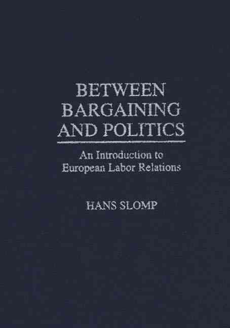 Between Bargaining and Politics: An Introduction to European Labor Relations