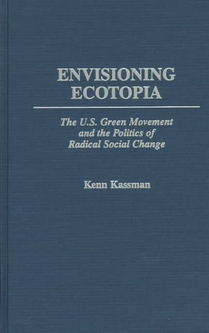 Envisioning Ecotopia: The U.S. Green Movement and the Politics of Radical Social Change