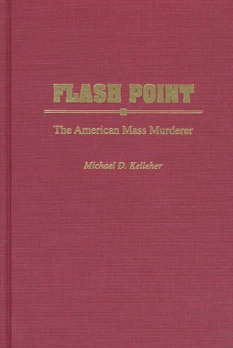 Flash Point: The American Mass Murderer By Kelleher, Michael D.