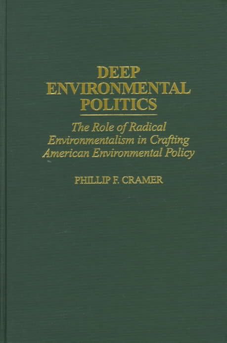 Deep Environmental Politics: The Role of Radical Environmentalism in Crafting American Environmental Policy
