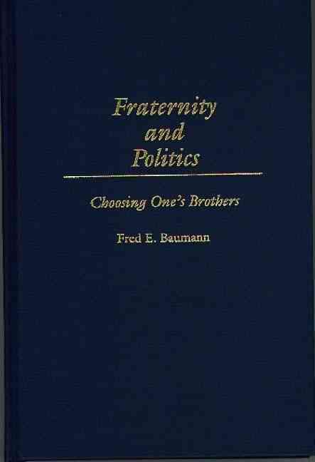 Fraternity and Politics: Choosing One's Brothers By Baumann, Fred E.