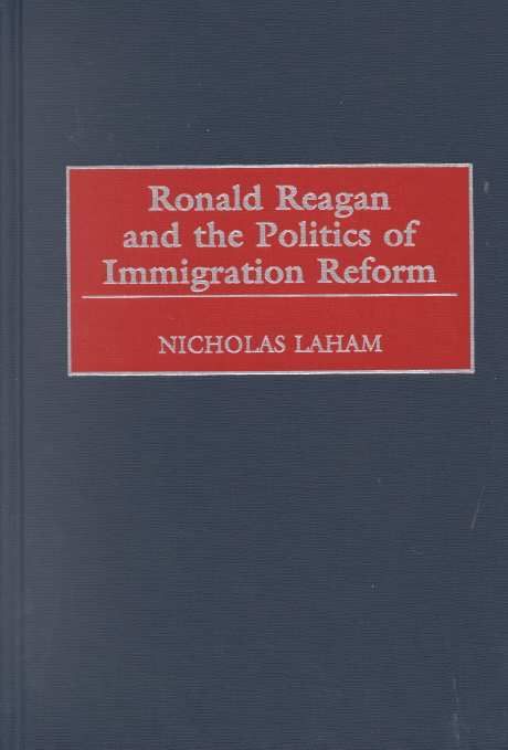 Ronald Reagan and the Politics of Immigration Reform 9780275967239