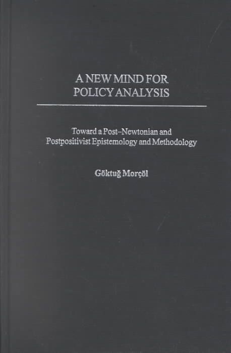 New Mind for Policy Analysis: Toward a Post-Newtonian and Postpositivist Epistemology and Methodology