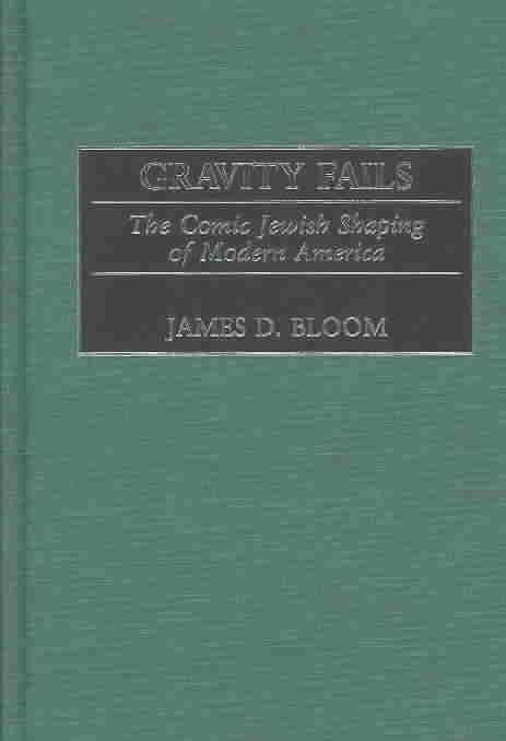 Gravity Fails: The Comic Jewish Shaping of Modern America (Hardback)