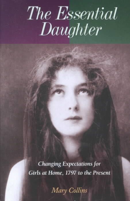 The Essential Daughter: Changing Expectations for Girls at Home, 1797 to the Present