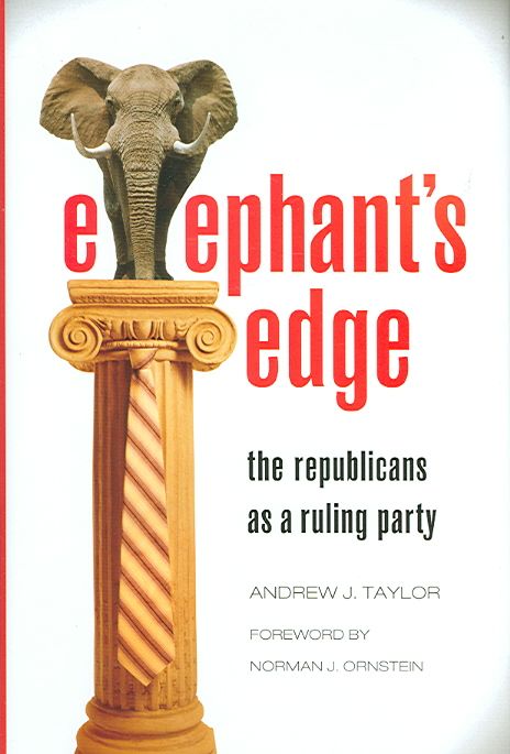 Elephant's Edge: The Republicans as a Ruling Party By Taylor, Andrew