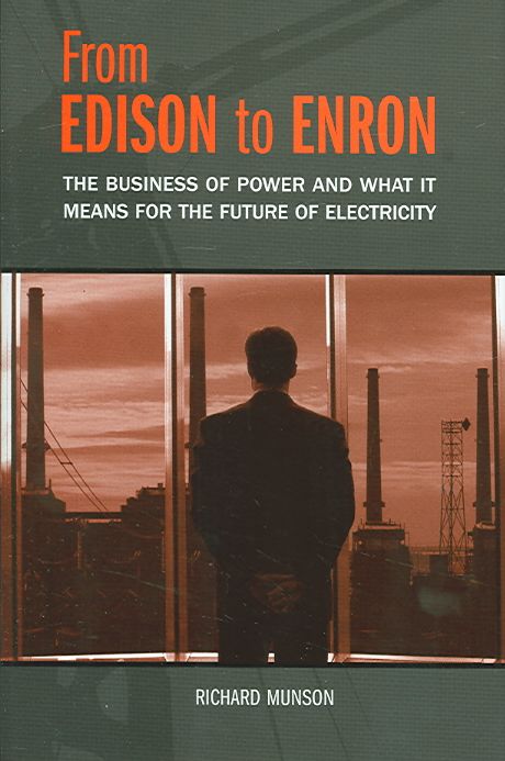 From Edison to Enron: The Business of Power and What It Means for the Future of Electricity