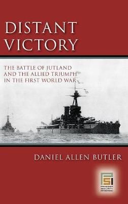 Distant Victory: The Battle of Jutland and the Allied Triumph in the First World War