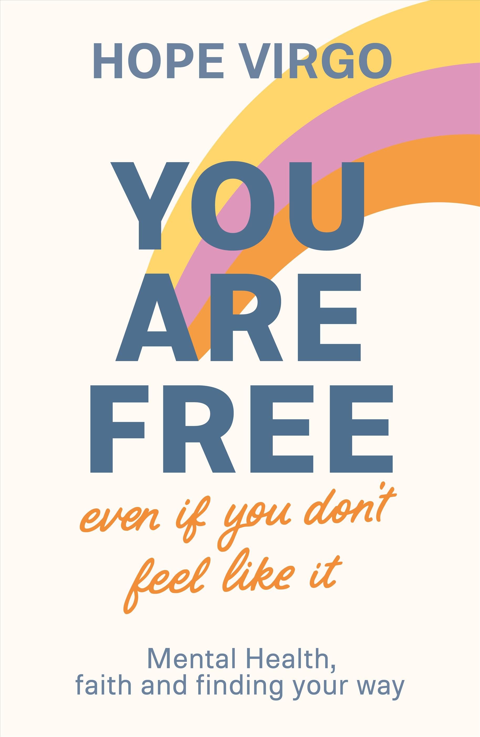 You Are Free (Even If You Don't Feel Like It) By Hope Virgo