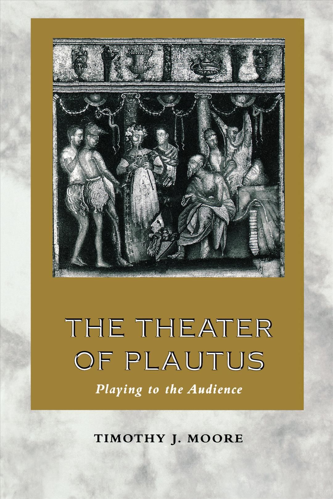 The Theater of Plautus: Playing to the Audience By Moore, Timothy J.