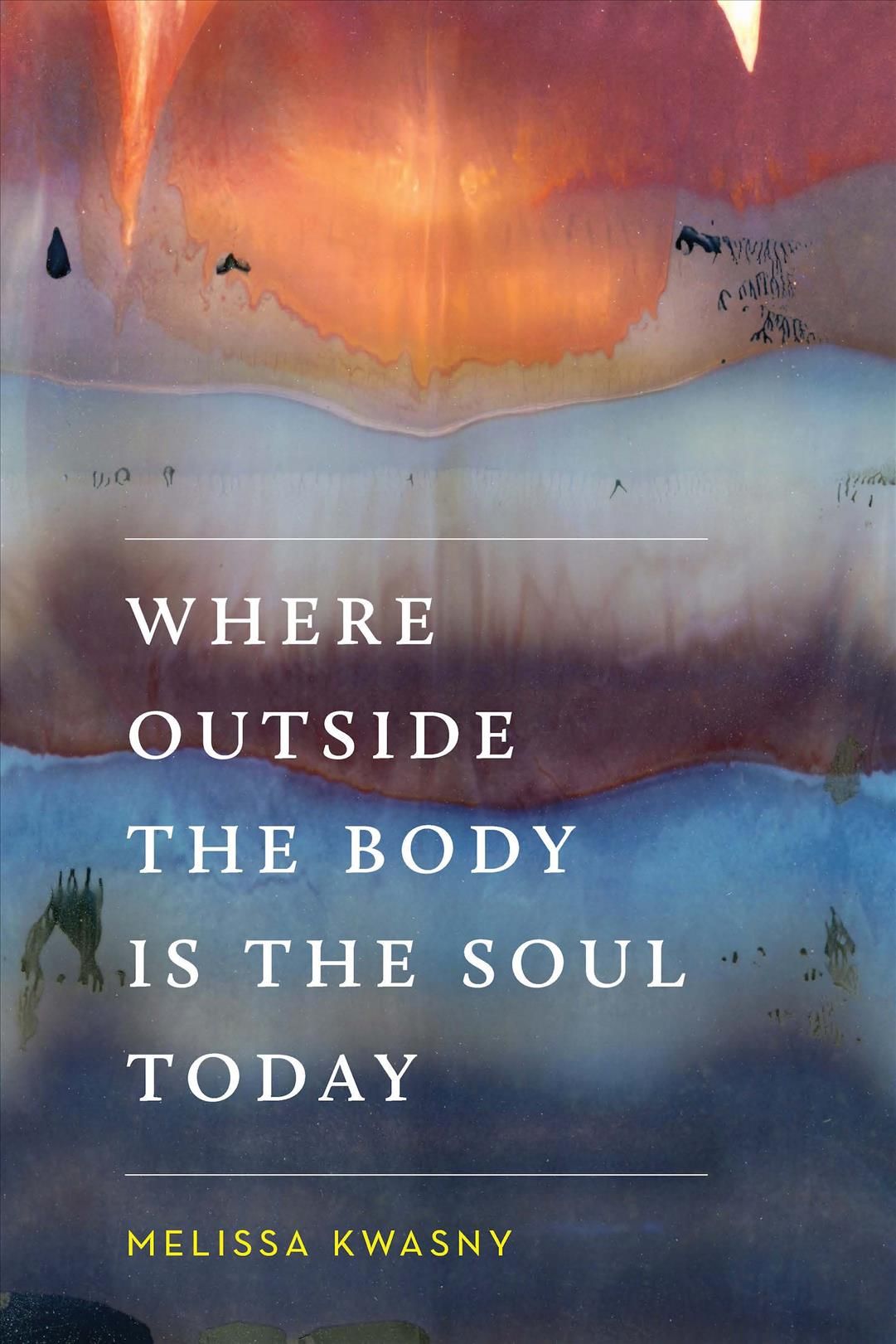 Where Outside the Body Is the Soul Today By Melissa Kwasny (Hardback)