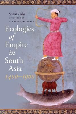 Ecologies of Empire in South Asia, 1400-1900 By Sumit Guha (Hardback)