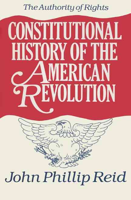 Constitutional History of the American Revolution, Volume I: The Authority Of Rights