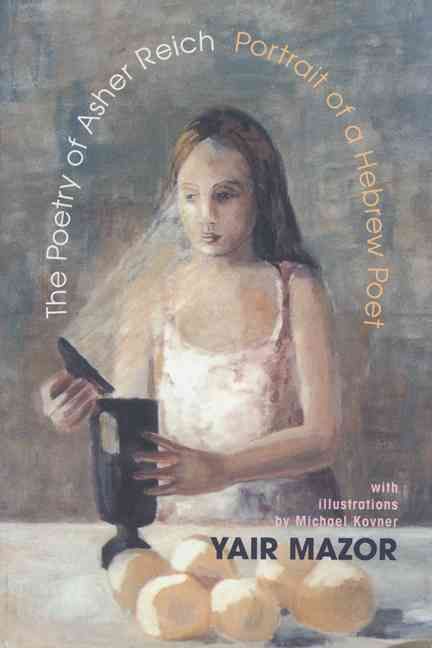 The Poetry of Asher Reich By Yair Mazor, Michael Kovner 9780299181543