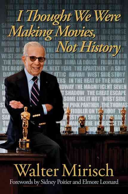 I Thought We Were Making Movies, Not History By Walter Mirisch