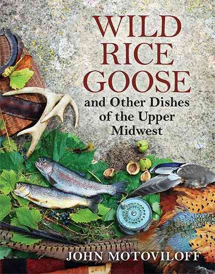 Wild Rice Goose and Other Dishes of the Upper Midwest 9780299299040