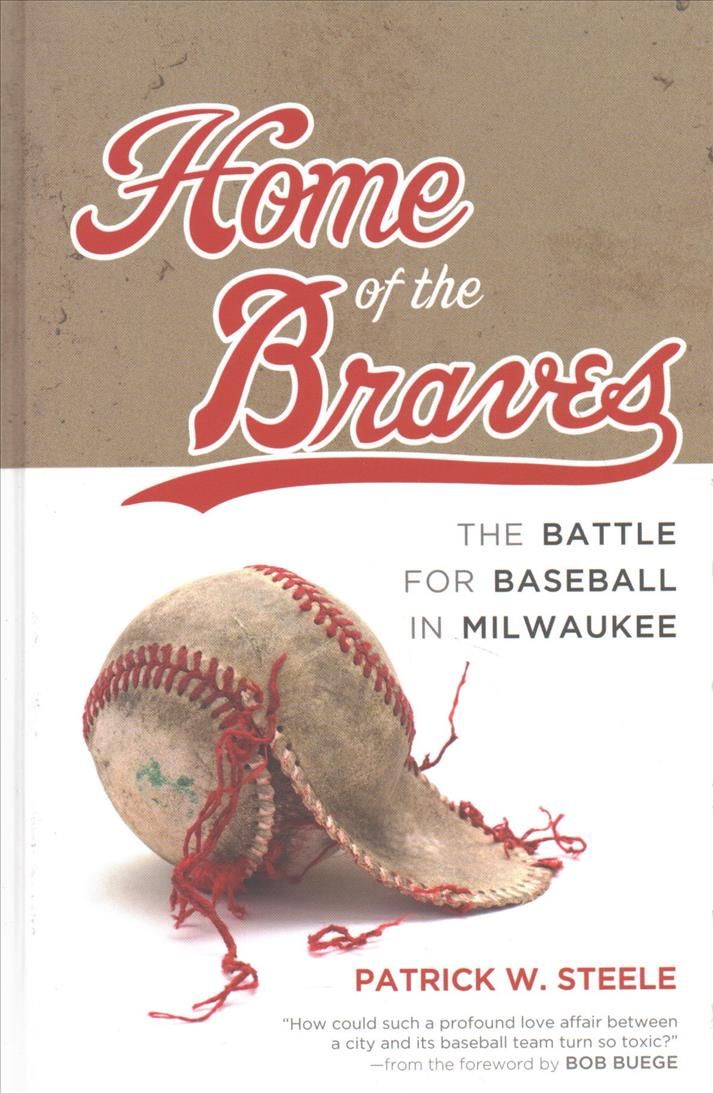 Home of the Braves By Patrick W. Steele 9780299318109 (Hardback)