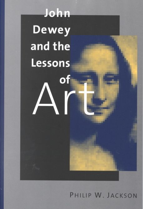 John Dewey and the Lessons of Art By Philip W. Jackson 9780300082890