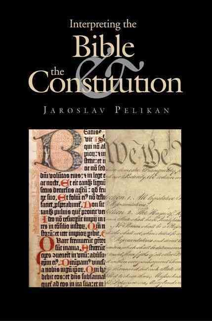 Interpreting the Bible and the Constitution By Jaroslav Pelikan