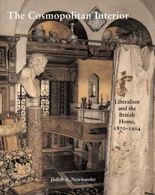 The Cosmopolitan Interior ? Liberalism and the Victorian Home, 1870?1914