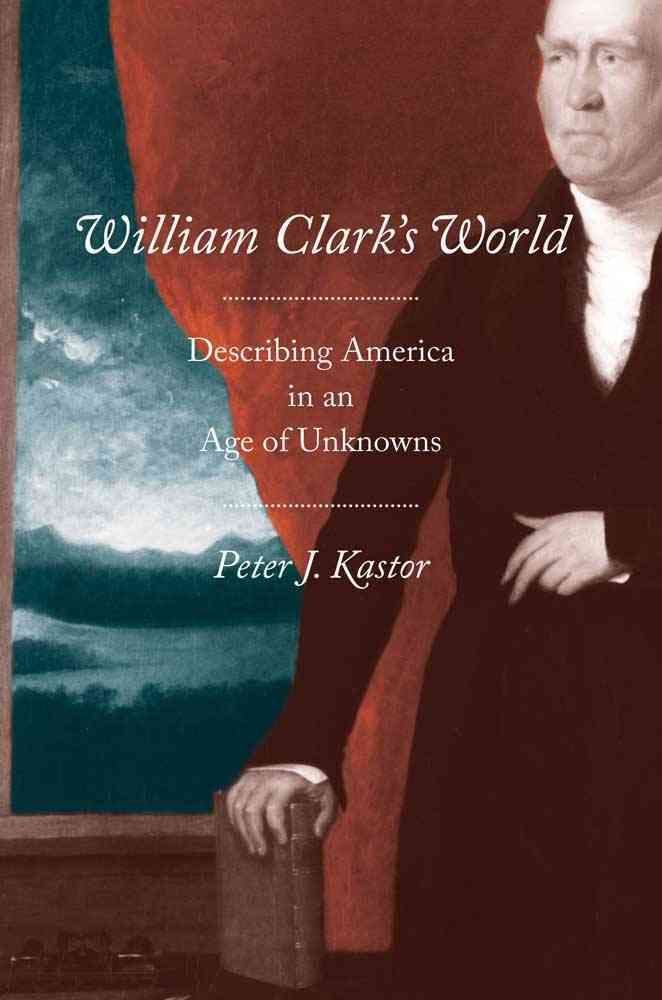 William Clark's World By Peter J. Kastor 9780300139013 (Hardback)